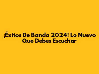 ¡Éxitos De Banda 2024! Lo Nuevo Que Debes Escuchar