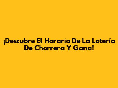 ¡Descubre El Horario De La Lotería De Chorrera Y Gana!