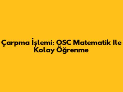 Çarpma İşlemi: OSC Matematik Ile Kolay Öğrenme