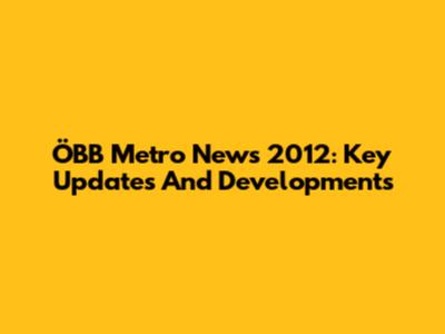 ÖBB Metro News 2012: Key Updates And Developments