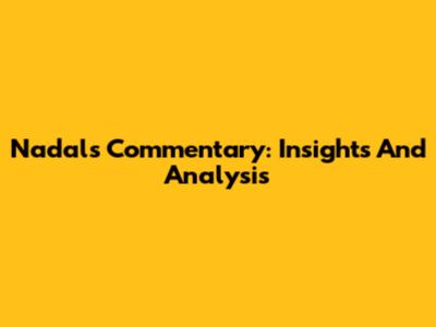  Nadal's Commentary: Insights And Analysis