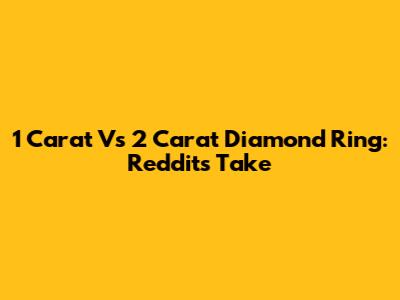 1 Carat Vs 2 Carat Diamond Ring: Reddit's Take