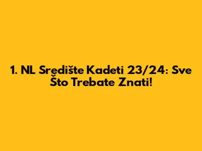1. NL Središte Kadeti 23/24: Sve Što Trebate Znati!