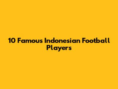 10 Famous Indonesian Football Players