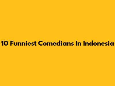 10 Funniest Comedians In Indonesia