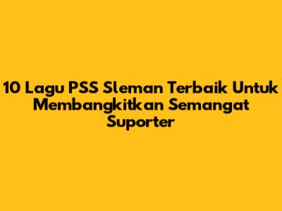 10 Lagu PSS Sleman Terbaik Untuk Membangkitkan Semangat Suporter