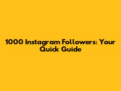1000 Instagram Followers: Your Quick Guide
