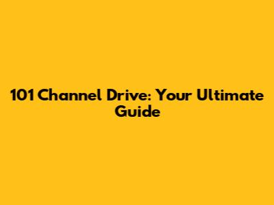 101 Channel Drive: Your Ultimate Guide