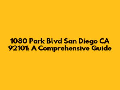 1080 Park Blvd San Diego CA 92101: A Comprehensive Guide