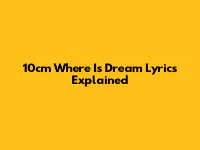 10cm Where Is Dream Lyrics Explained