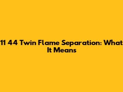 11 44 Twin Flame Separation: What It Means