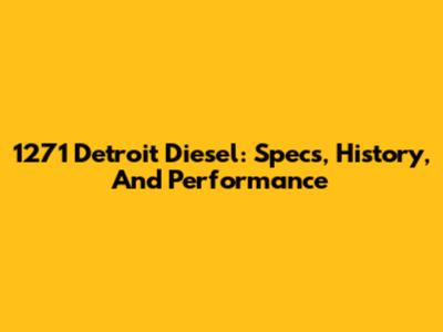 1271 Detroit Diesel: Specs, History, And Performance