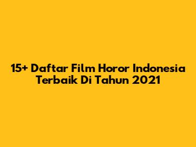15+ Daftar Film Horor Indonesia Terbaik Di Tahun 2021