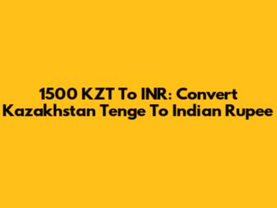 1500 KZT To INR: Convert Kazakhstan Tenge To Indian Rupee