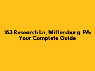 163 Research Ln, Millersburg, PA: Your Complete Guide