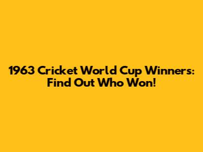 1963 Cricket World Cup Winners: Find Out Who Won!