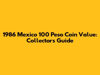 1986 Mexico 100 Peso Coin Value: Collector's Guide