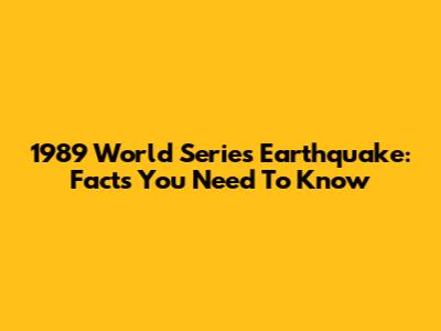 1989 World Series Earthquake: Facts You Need To Know