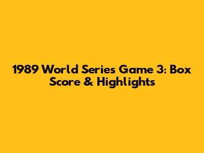 1989 World Series Game 3: Box Score & Highlights