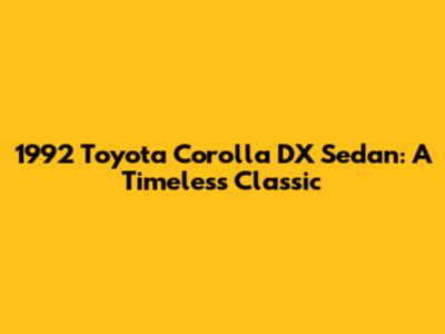 1992 Toyota Corolla DX Sedan: A Timeless Classic