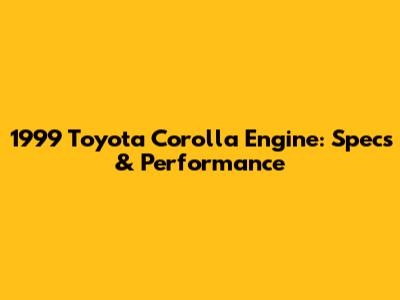 1999 Toyota Corolla Engine: Specs & Performance