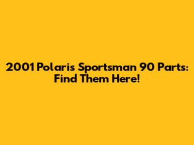 2001 Polaris Sportsman 90 Parts: Find Them Here!