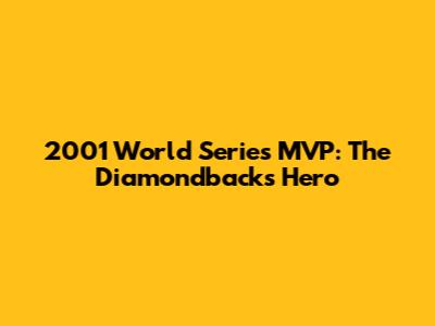 2001 World Series MVP: The Diamondbacks Hero
