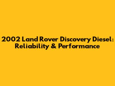 2002 Land Rover Discovery Diesel:  Reliability & Performance