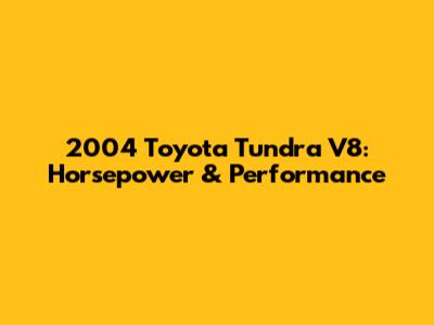 2004 Toyota Tundra V8: Horsepower & Performance