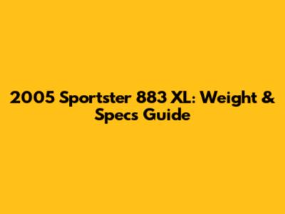 2005 Sportster 883 XL: Weight & Specs Guide