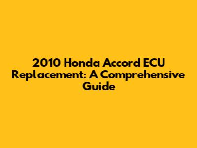 2010 Honda Accord ECU Replacement: A Comprehensive Guide