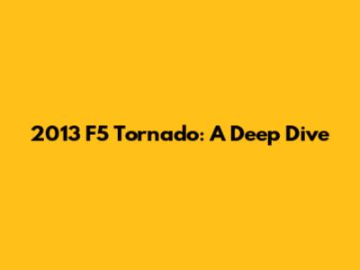 2013 F5 Tornado: A Deep Dive