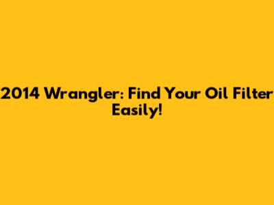 2014 Wrangler: Find Your Oil Filter Easily!