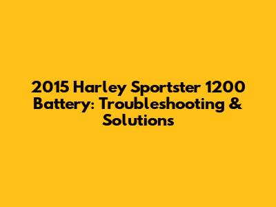 2015 Harley Sportster 1200 Battery: Troubleshooting & Solutions