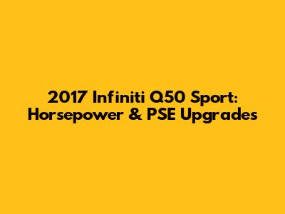2017 Infiniti Q50 Sport: Horsepower & PSE Upgrades