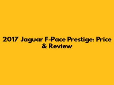 2017 Jaguar F-Pace Prestige: Price & Review