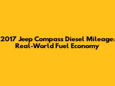 2017 Jeep Compass Diesel Mileage: Real-World Fuel Economy