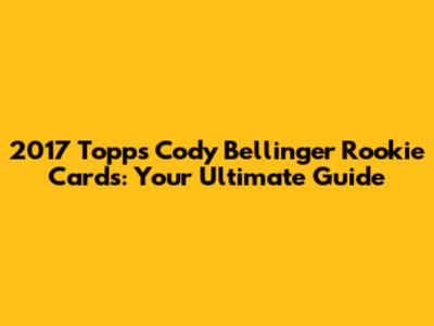 2017 Topps Cody Bellinger Rookie Cards: Your Ultimate Guide