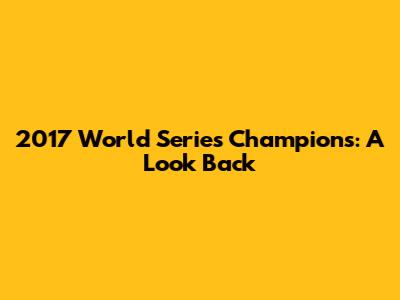 2017 World Series Champions: A Look Back