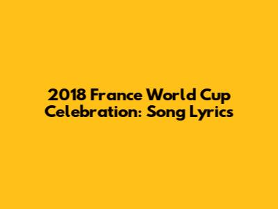 2018 France World Cup Celebration: Song Lyrics