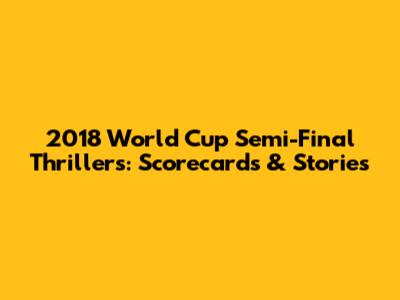 2018 World Cup Semi-Final Thrillers: Scorecards & Stories