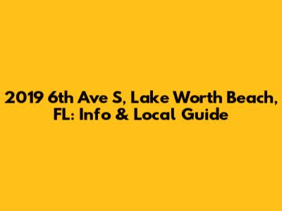 2019 6th Ave S, Lake Worth Beach, FL: Info & Local Guide
