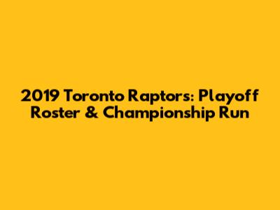 2019 Toronto Raptors: Playoff Roster & Championship Run