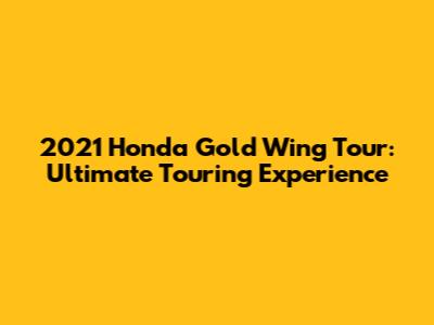 2021 Honda Gold Wing Tour: Ultimate Touring Experience