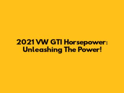2021 VW GTI Horsepower: Unleashing The Power!
