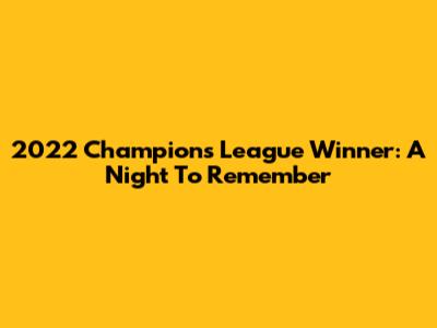 2022 Champions League Winner: A Night To Remember
