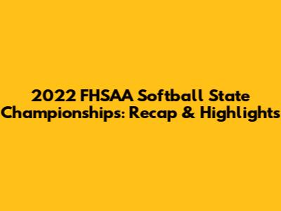 2022 FHSAA Softball State Championships: Recap & Highlights