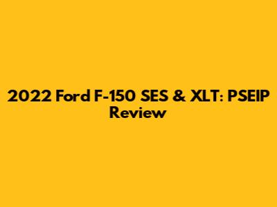 2022 Ford F-150 SES & XLT: PSEIP Review
