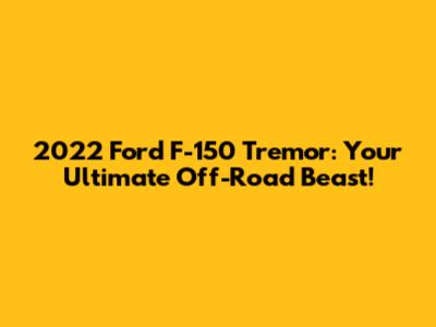 2022 Ford F-150 Tremor: Your Ultimate Off-Road Beast!