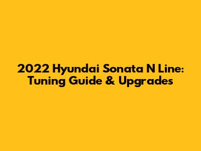2022 Hyundai Sonata N Line: Tuning Guide & Upgrades